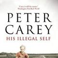 Cover Art for 9781741666373, His Illegal Self by Peter Carey