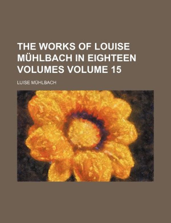 Cover Art for 9781150400148, Works of Louise Mhlbach in Eighteen Volumes (15) (Paperback) by M Hlbach, Luise