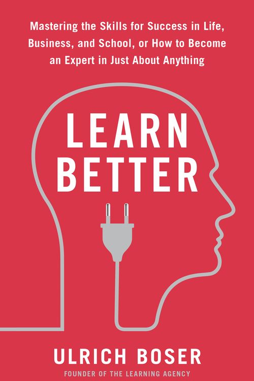 Cover Art for 9780593135310, Learn Better: Mastering the Skills for Success in Life, Business, and School, or How to Become an Expert in Just about Anything by Ulrich Boser