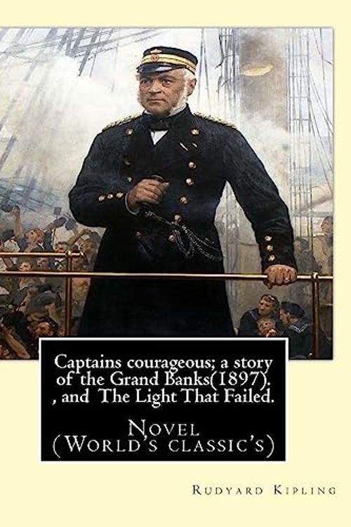 Cover Art for 9781540887290, Captains courageous; a story of the Grand Banks(1897). By: Rudyard Kipling, and The Light That Failed. By: Rudyard Kipling: Novel (World's classic's) by Rudyard Kipling