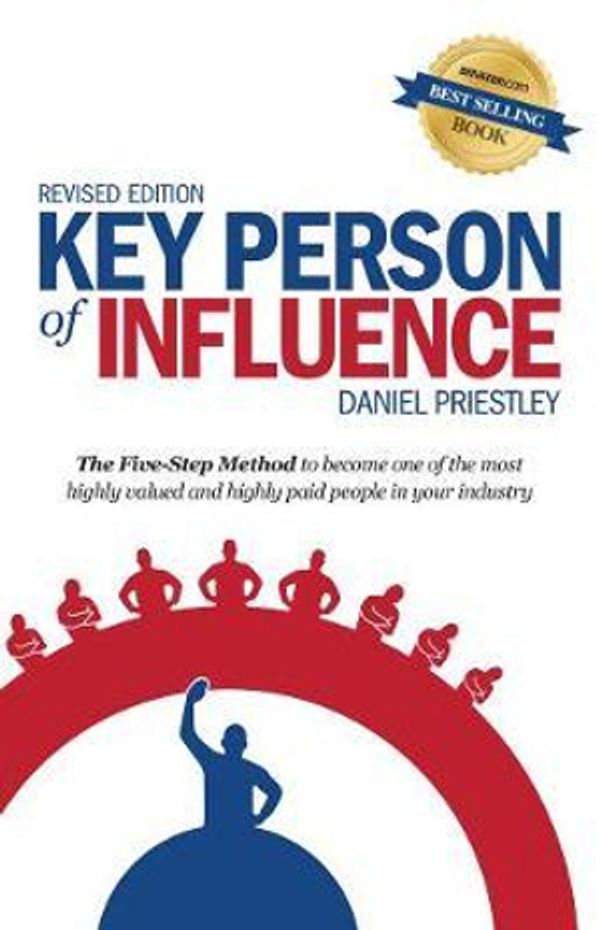 Cover Art for 9781781331095, Key Person of Influence (Revised Edition): The Five-Step Method to Become One of the Most Highly Valued and Highly Paid People in Your Industry by Daniel Priestley