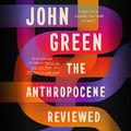 Cover Art for B08GKZMD1N, The Anthropocene Reviewed by John Green
