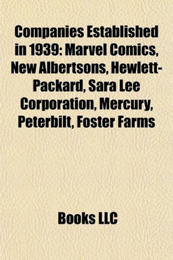 Cover Art for 9781156118498, Companies Established in 1939: Marvel Comics, Albertsons, Hewlett-Packard, Mercury, Peterbilt, Taft Broadcasting, Sara Lee Corporation by Books Llc