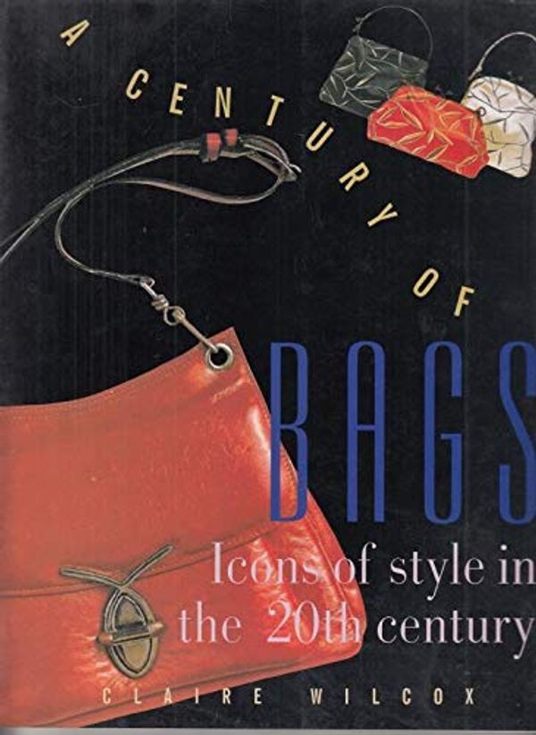 Cover Art for 9781861603814, A CENTURY OF STYLE: BAGS: ICONS OF STYLE IN THE 20TH CENTURY. by Claire. Wilcox