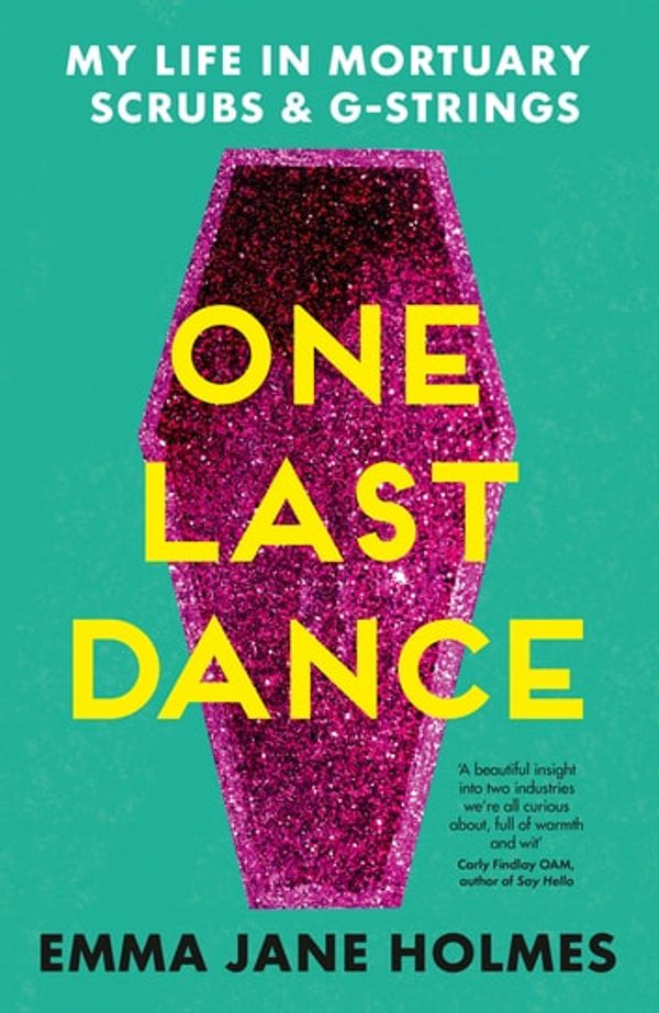 Cover Art for 9781489251039, One Last Dance: My Life in Mortuary Scrubs and G-strings by Emma Jane Holmes