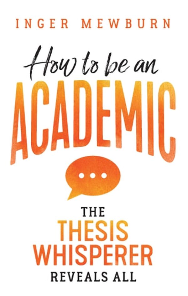 Cover Art for 9781742244006, How to be an Academic: The thesis whisperer reveals all by Inger Mewburn