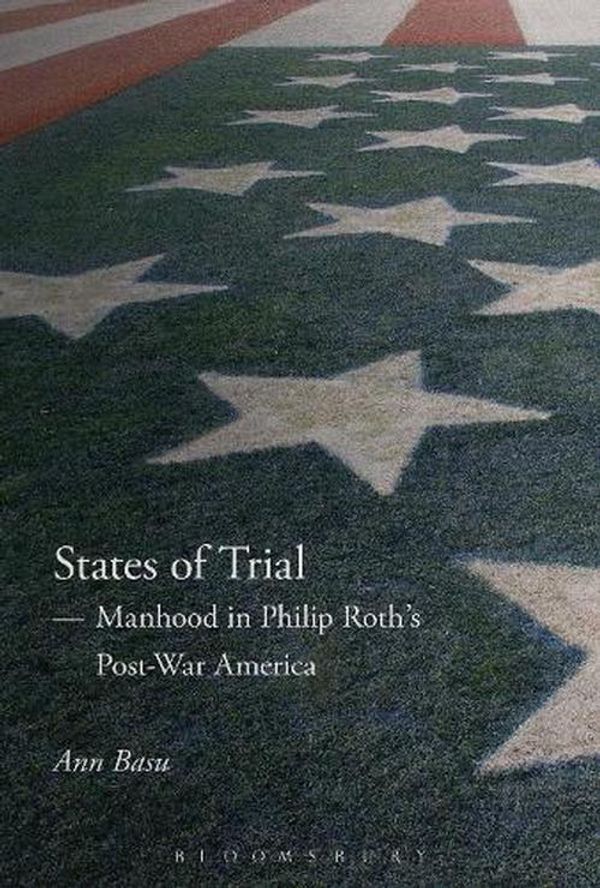Cover Art for 9781501320422, States of Trial: Manhood in Philip Roth's Post-War America by Ann Basu