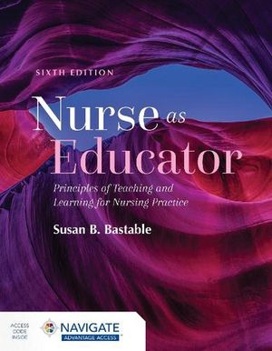 Cover Art for 9781284229271, Nurse as Educator: Principles of Teaching and Learning for Nursing Practice by Susan B. Bastable