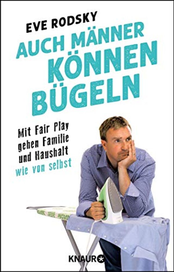 Cover Art for B087WQSBW1, Auch Männer können bügeln: Mit Fair Play gehen Familie und Haushalt wie von selbst (German Edition) by Eve Rodsky