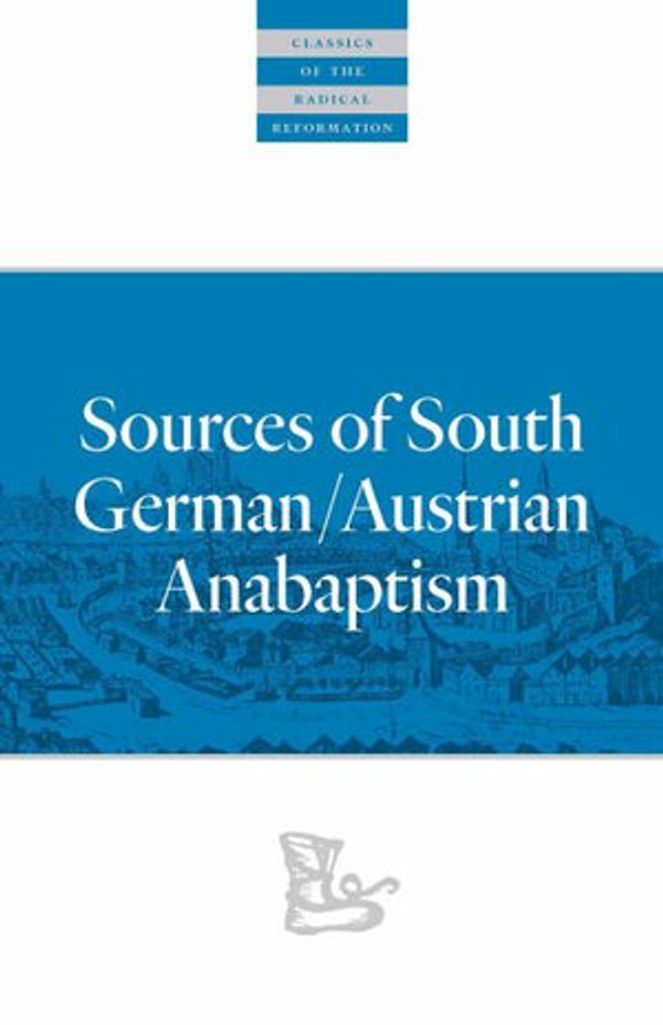 Cover Art for 9780874862744, Sources of South German/Austrian Anabaptism (Classics of the Radical Reformation) by 