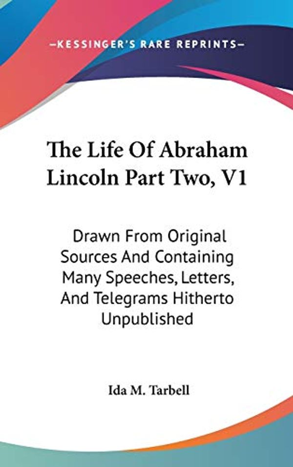 Cover Art for 9780548144879, The Life of Abraham Lincoln Part Two, V1 by Ida M. Tarbell