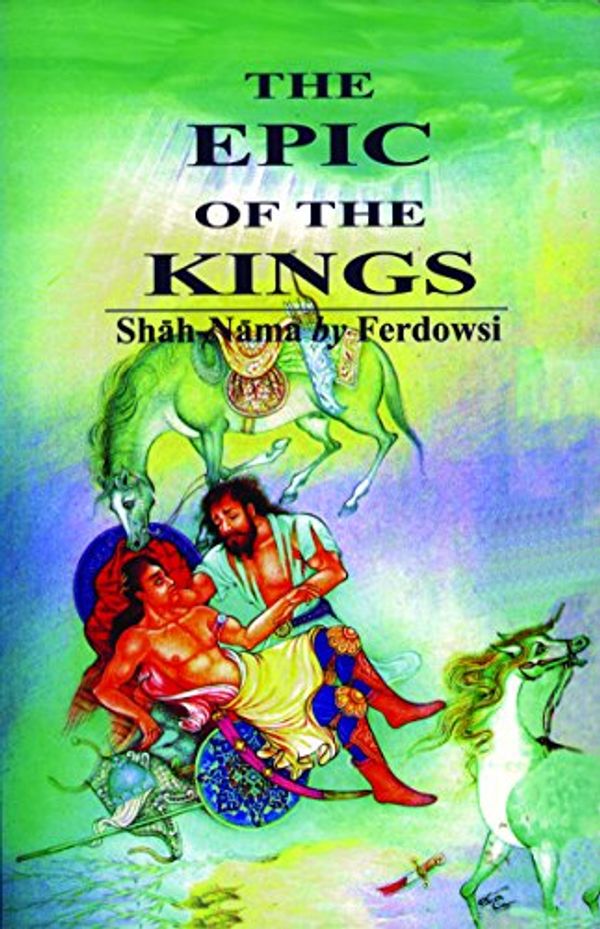 Cover Art for 9781568590356, The Epic of the Kings: Shah-Nama, the National Epic of Persia by Abolqasem Ferdowsi
