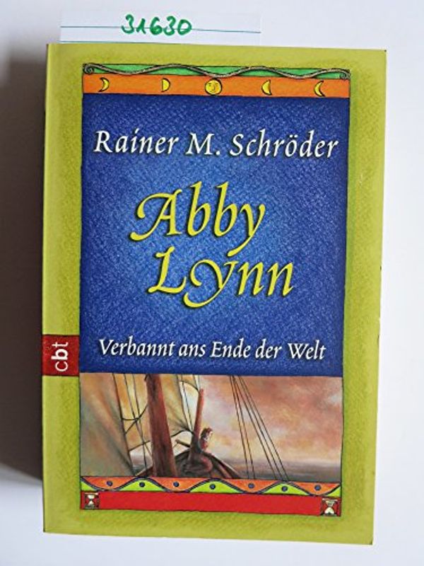 Cover Art for 9783570300985, Abby Lynn. Verbannt ans Ende der Welt. (Ab 12 J.). by Rainer Maria Schröder