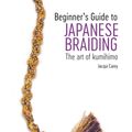 Cover Art for 9781782218050, Beginner's Guide to Japanese Braiding by Jacqui Carey