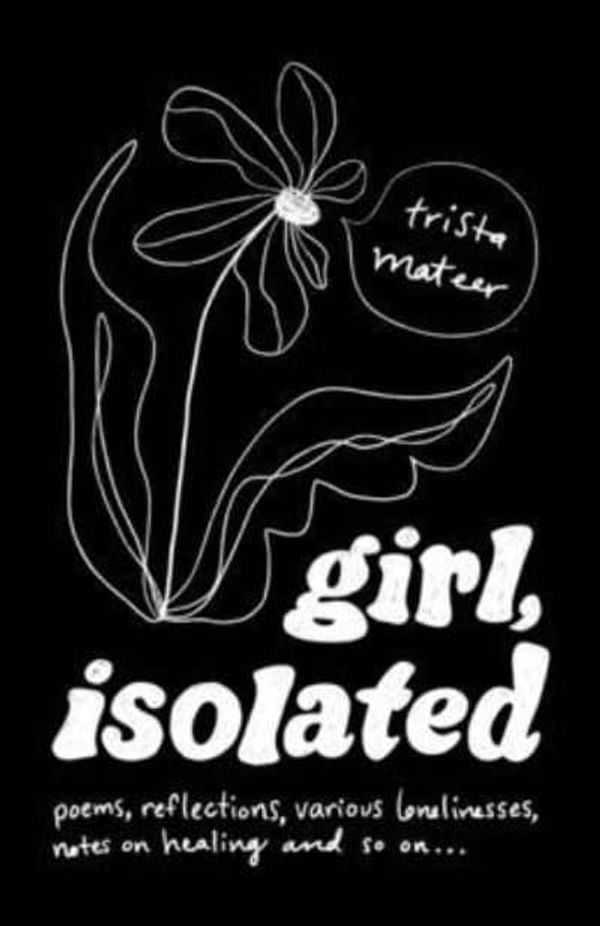 Cover Art for 9798746574596, girl, isolated: poems, notes on healing, etc. by Trista Mateer