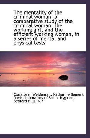 Cover Art for 9781117292144, The mentality of the criminal woman; a comparative study of the criminal woman, the working girl, an by Clara Jean Weidensall