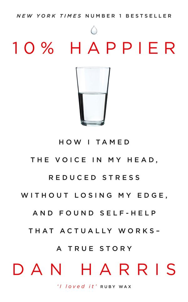 Cover Art for 9781444799057, 10% Happier: How I Tamed the Voice in My Head, Reduced Stress Without Losing My Edge, and Found Self-Help That Actually Works - A True Story by Dan Harris