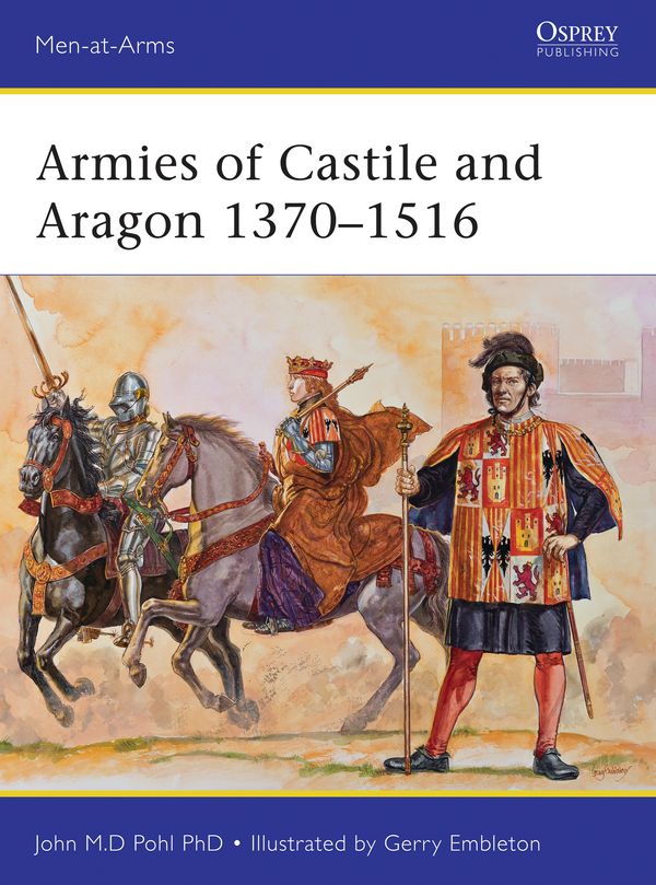Cover Art for 9781472804198, Armies of Castile and Aragon 1370-1516 (Men-at-Arms) (Men-At-Arms (Osprey)) by John Pohl