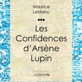 Cover Art for B00IPMDRWI, Les Confidences d'Arsène Lupin by Maurice Leblanc