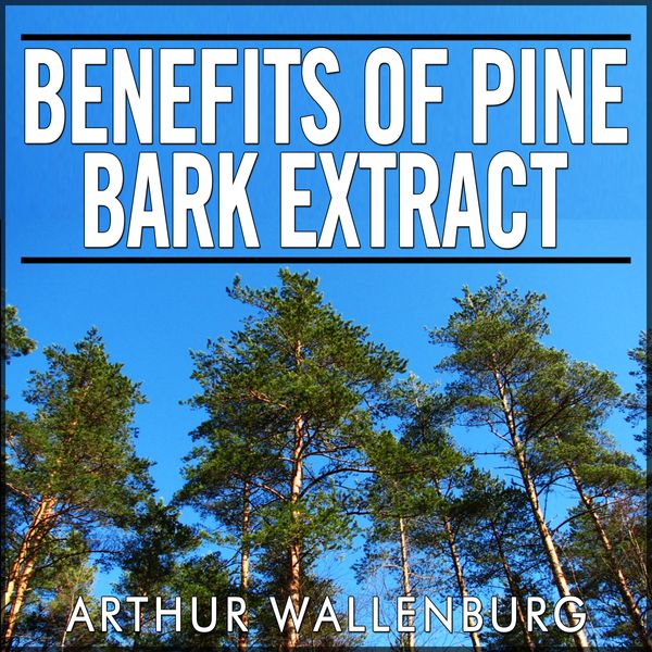 Cover Art for B00DUMA44M, Benefits of Pine Bark Extract: One of the Most Powerful Antioxidant Supplements (Unabridged) by Unknown