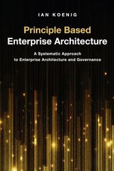 Cover Art for 9781634624947, Principle Based Enterprise Architecture: A Systematic Approach to Enterprise Architecture and Governance by Ian Koenig