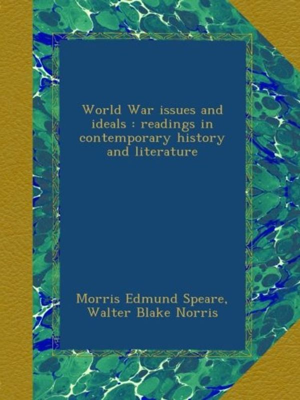 Cover Art for B00B35NZTO, World War issues and ideals : readings in contemporary history and literature by Morris Edmund Speare, Walter Blake Norris