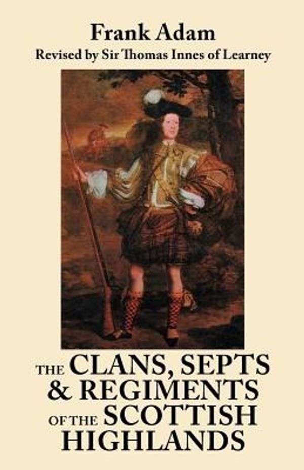 Cover Art for 9780806355917, The Clans, Septs, and Regiments of the Scottish Highlands. Eighth Edition by Frank Adam