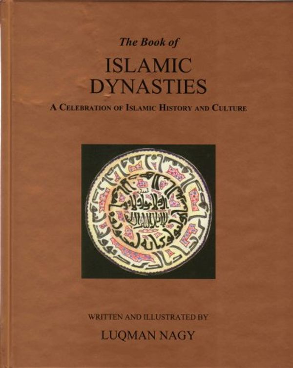 Cover Art for 9781842000915, The Book of Islamic Dynasties: A Celebration of Islamic History and Culture by Luqman Nagy