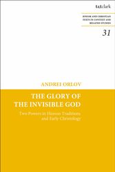 Cover Art for 9780567702098, The Glory of the Invisible God: Two Powers in Heaven Traditions and Early Christology (Jewish and Christian Texts) by Professor Andrei Orlov