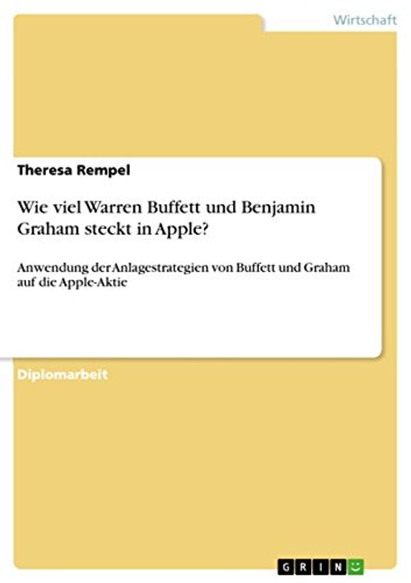 Cover Art for B00C7X0XNM, Wie viel Warren Buffett und Benjamin Graham steckt in Apple?: Anwendung der Anlagestrategien von Buffett und Graham auf die Apple-Aktie (German Edition) by Theresa Rempel