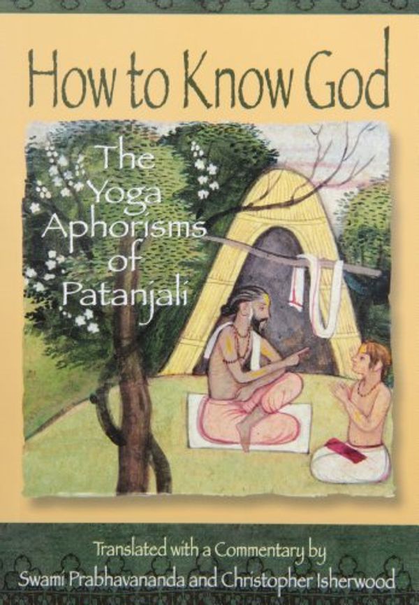 Cover Art for B001F7BE5C, How to Know God: The Yoga Aphorisms of Patanjali by Swami Prabhavananda, Christopher Isherwood, Patanjali
