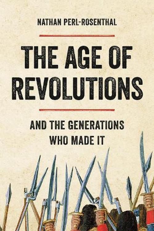 Cover Art for 9781541603196, The Age of Revolutions: And the Generations Who Made It by Nathan Perl-Rosenthal