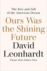 Cover Art for 9781529435443, Ours Was the Shining Future: The Story of the American Dream by David Leonhardt