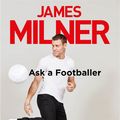 Cover Art for 9781529404944, Ask A Footballer by James Milner