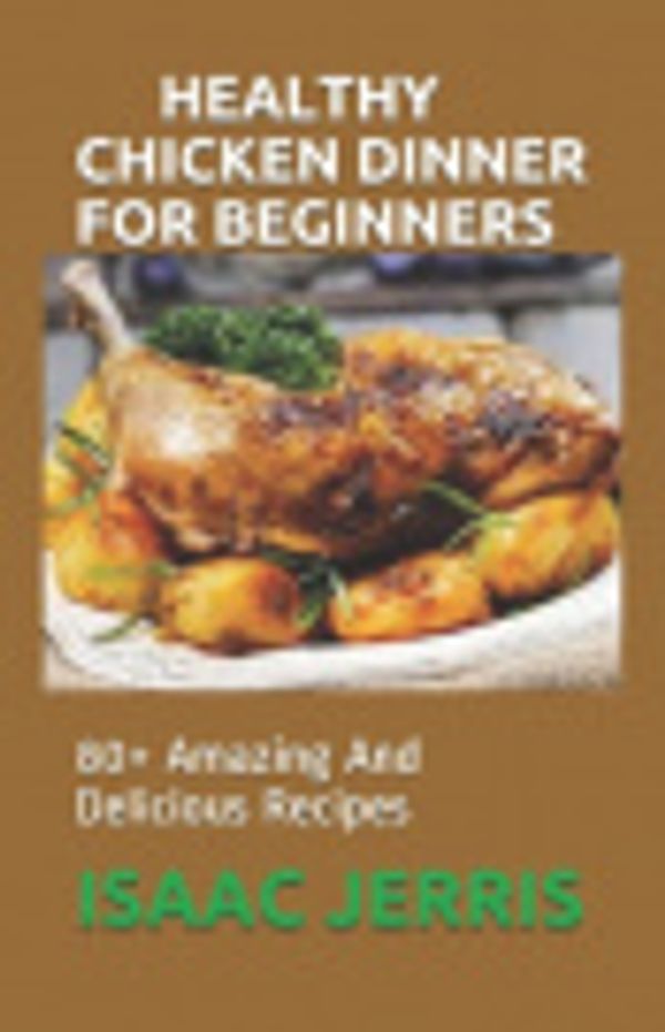 Cover Art for 9798683173371, Healthy Chicken Dinner for Beginners by Isaac Jerris