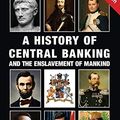 Cover Art for 9781910881491, A History of Central Banking & The Enslavement of Mankind by Stephen Mitford Goodson