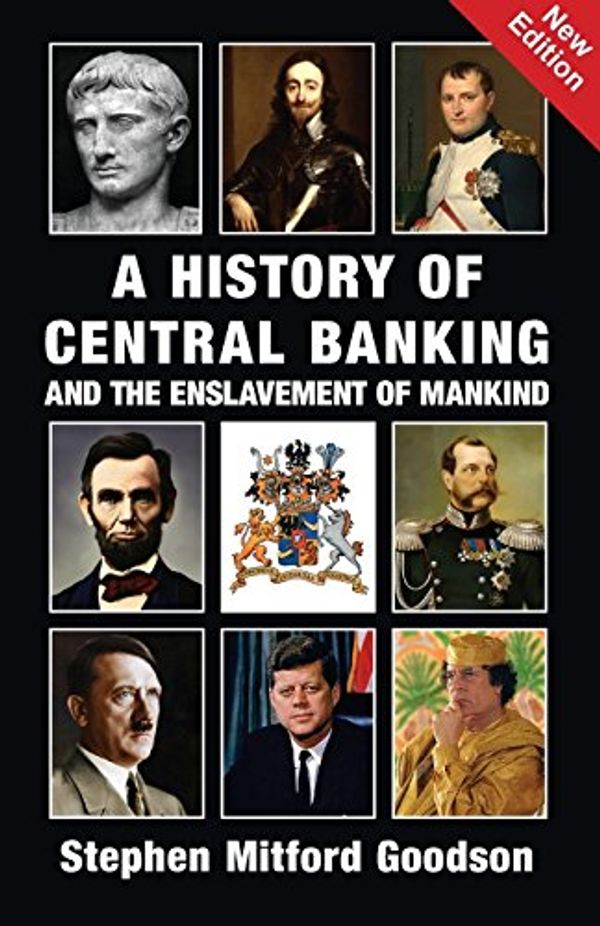 Cover Art for 9781910881491, A History of Central Banking & The Enslavement of Mankind by Stephen Mitford Goodson