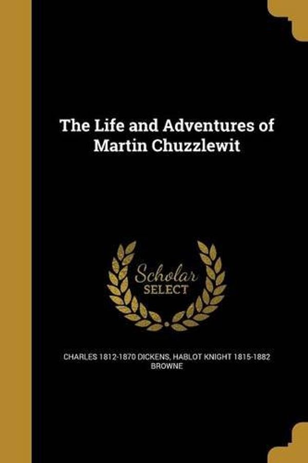 Cover Art for 9781363752744, The Life and Adventures of Martin Chuzzlewit by Dickens Charles 1812-1870