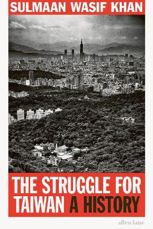 Cover Art for 9780241674857, The Struggle for Taiwan: A History by Khan, Sulmaan Wasif