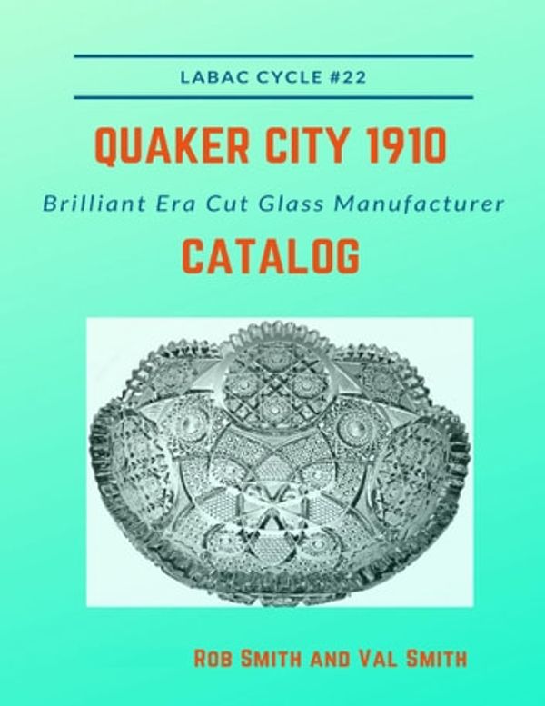Cover Art for 9780937508473, Quaker City 1910 Brilliant Era Cut Glass Manufacturer Catalog by Rob Smith, Val Smith
