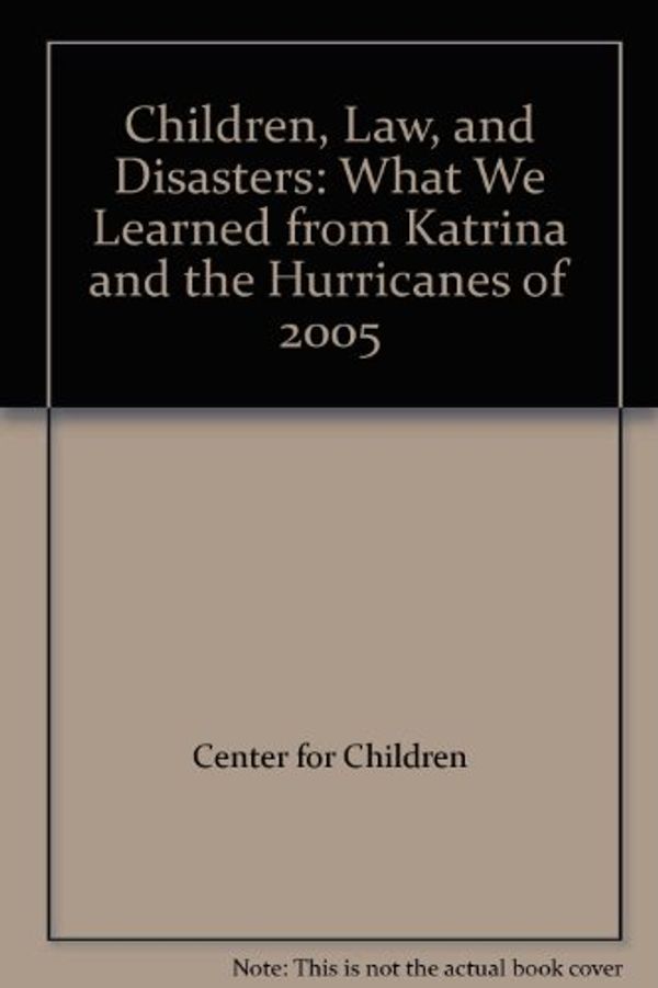 Cover Art for 9781604422498, Children, Law, and Disasters: What We Learned from Katrina and the Hurricanes of 2005 by 