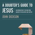 Cover Art for 9780310571988, A Doubter's Guide to Jesus by John Dickson