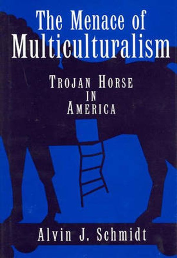 Cover Art for 9780275955984, The Menace of Multiculturalism: Trojan Horse in America by Alvin J. Schmidt