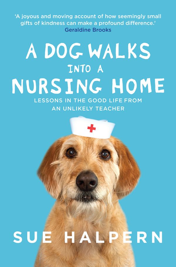 Cover Art for 9781760110604, A Dog Walks into a Nursing Home by Sue Halpern
