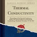 Cover Art for 9781528416894, Thermal Conductivity: Proceedings of the Seventh Conference, Held at the National Bureau of Standards, Gaithersburg, Maryland, November 13-16, 1967 (Classic Reprint) by Daniel R. Flynn