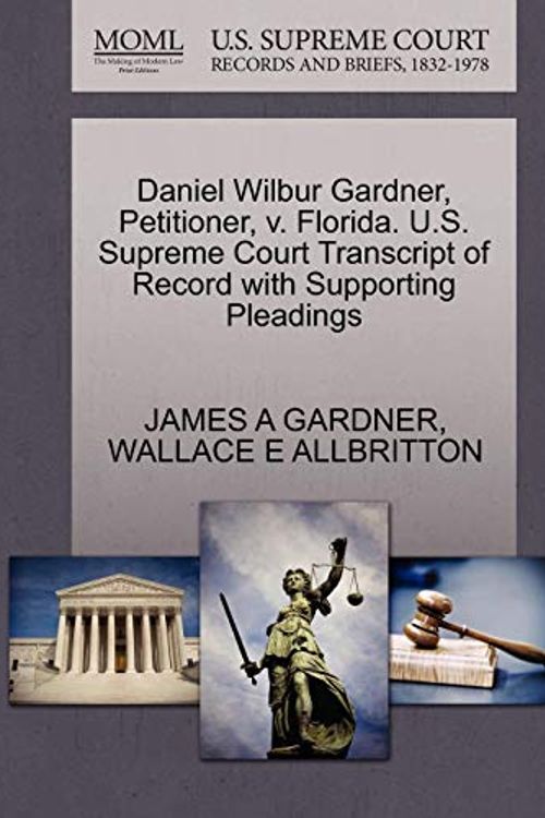 Cover Art for 9781270645276, Daniel Wilbur Gardner, Petitioner, V. Florida. U.S. Supreme Court Transcript of Record with Supporting Pleadings by JAMES A GARDNER