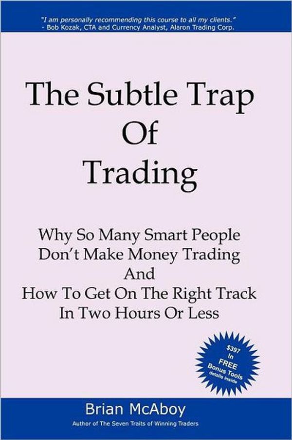 Cover Art for 9781419644504, The Subtle Trap of Trading: Why So Many Smart People Don't Make Money Trading, And How To Get On The Right Track In Less Than Two Hours by Brian McAboy