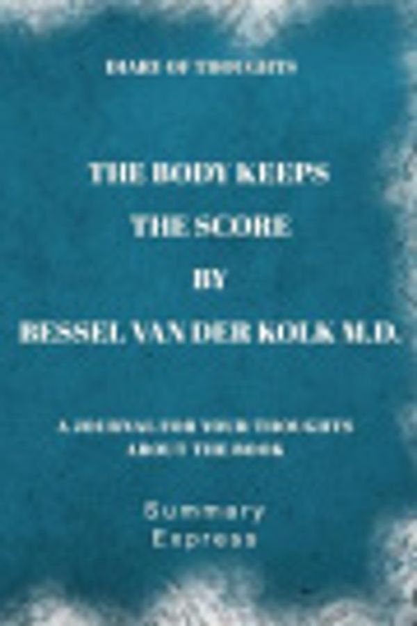 Cover Art for 9781080506323, Diary of Thoughts: The Body Keeps the Score by Bessel van der Kolk M.D. - A Journal for Your Thoughts About the Book by Summary Express