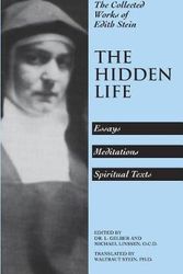Cover Art for 9780935216172, The Hidden Life: Hagiographic Essays, Meditations, Spiritual Texts (Stein, Edith//the Collected Works of Edith Stein) by Edith Stein