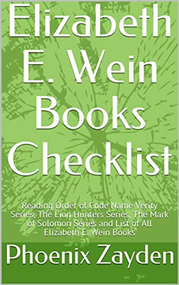 Cover Art for B07ZZB3XNT, Elizabeth E. Wein Books Checklist: Reading Order of Code Name Verity Series, The Lion Hunters Series, The Mark of Solomon Series and List of All Elizabeth E. Wein Books by Phoenix Zayden